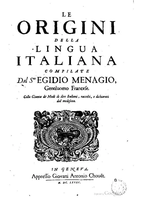 Le origini della lingua italiana compilate dal s.re Egidio Menagio gentiluomo francese. Colla giunta de Modi di dire italiani